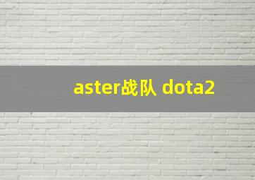 aster战队 dota2